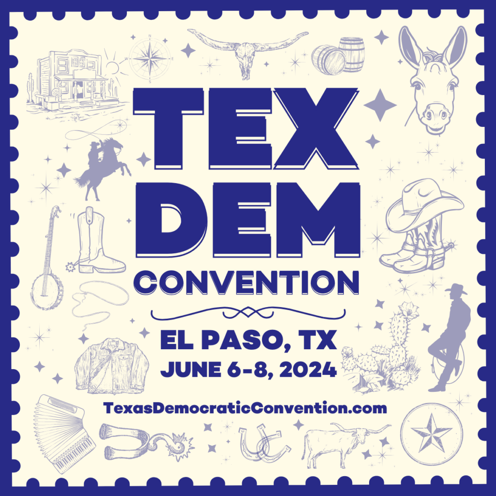 Texas Democratic Party Convention - El Paso, TX, June 6 to 8, 2024. texasdemocraticconvention.com