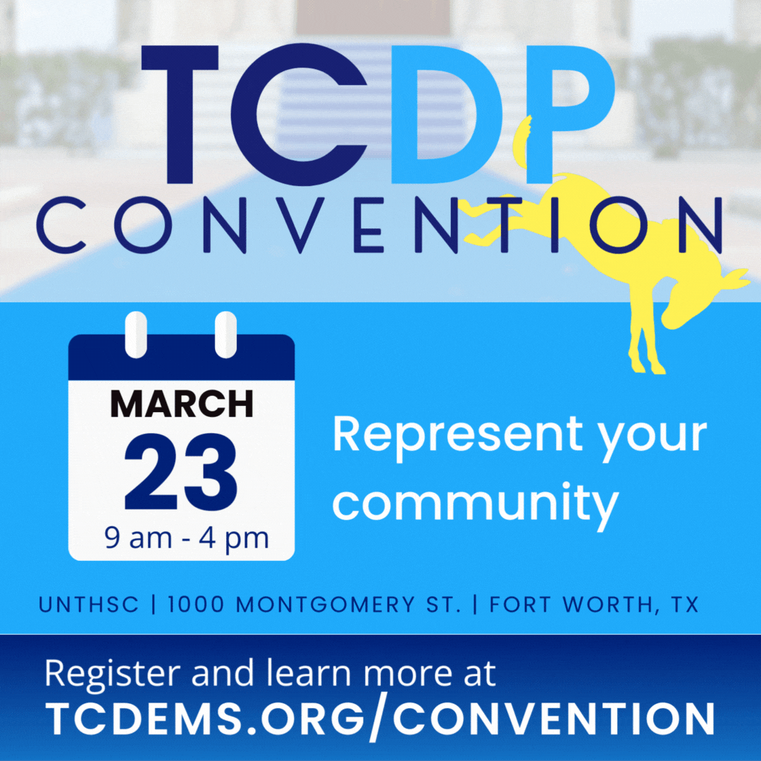 TCDP County Convention notice - March 23, 2024. UNTHSC MET Building, 1000 Montgomery St, Fort Worth. Represent your community; vote for Democratic Party priorities; apply to be a delegate a state convention.